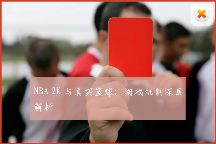 NBA 2K 与真实篮球:游戏机制深度解析