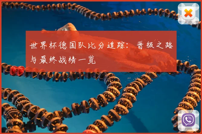 世界杯德国队比分追踪：晋级之路与最终战绩一览