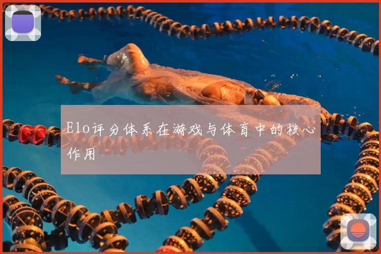 Elo评分体系在游戏与体育中的核心作用