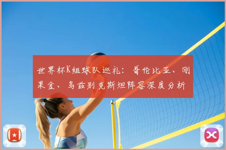 世界杯K组球队巡礼:哥伦比亚、刚果金、乌兹别克斯坦阵容深度分析