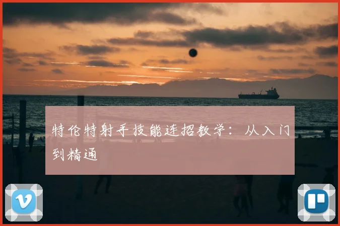 特伦特射手技能连招教学：从入门到精通